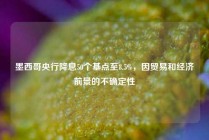 墨西哥央行降息50个基点至8.5%，因贸易和经济前景的不确定性